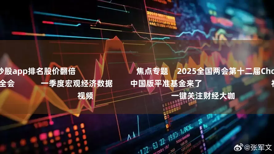 炒股app排名股价翻倍                            焦点专题    2025全国两会第十二届Choice最佳分析师聚焦二十届三中全会            一季度宏观经济数据        中国版平准基金来了                                视频                                    一键关注财经大咖