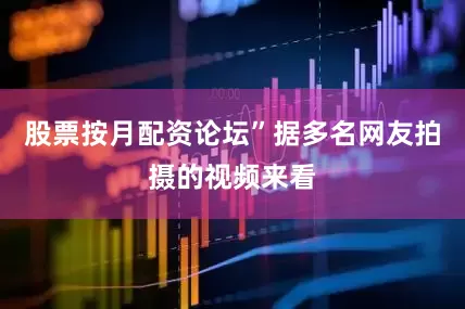 股票按月配资论坛”据多名网友拍摄的视频来看
