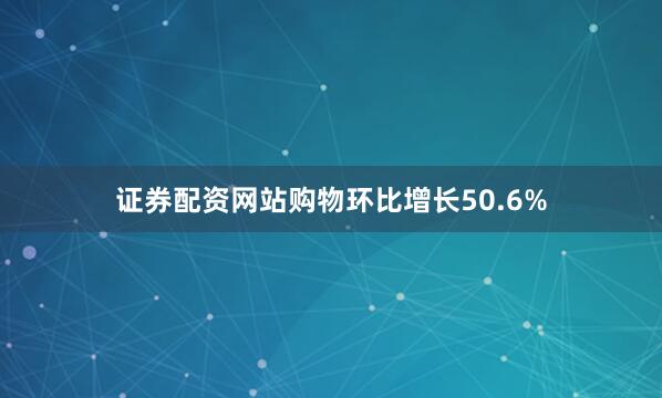 证券配资网站购物环比增长50.6%