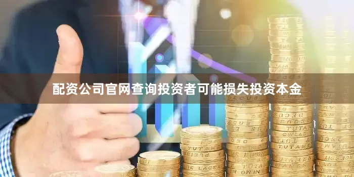 配资公司官网查询投资者可能损失投资本金