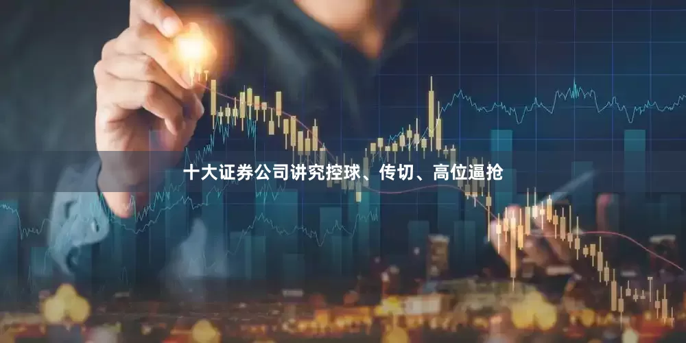 十大证券公司讲究控球、传切、高位逼抢