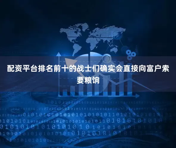 配资平台排名前十的战士们确实会直接向富户索要粮饷