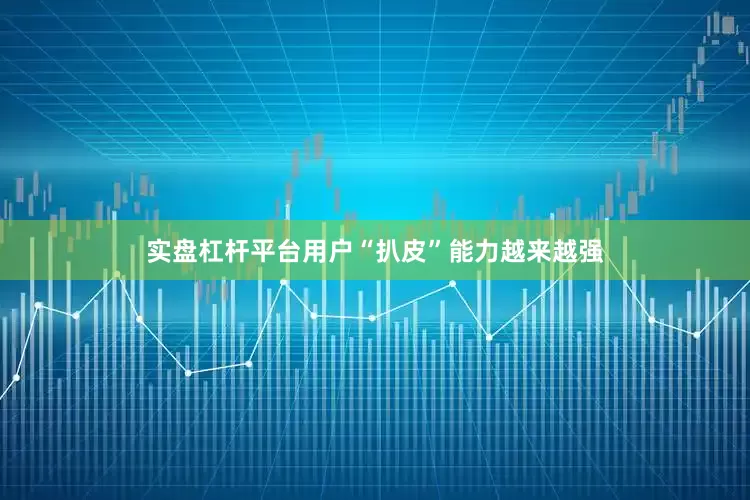 实盘杠杆平台用户“扒皮”能力越来越强