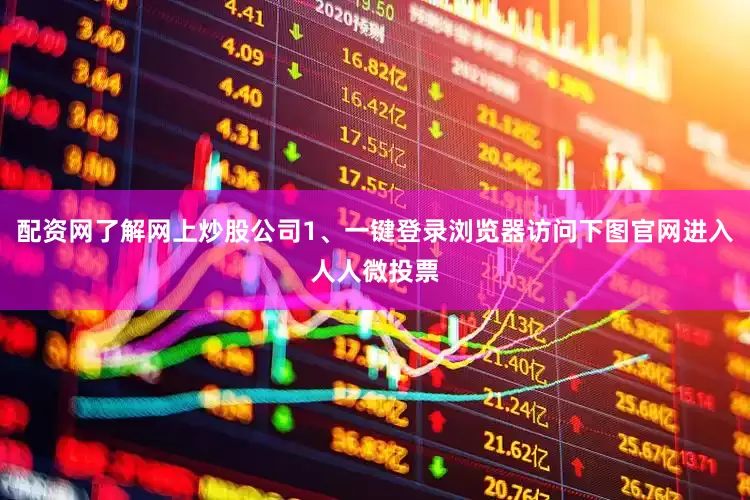 配资网了解网上炒股公司1、一键登录浏览器访问下图官网进入人人微投票